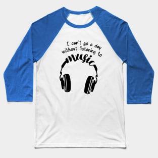 I can't go a day whitout listening to music Baseball T-Shirt